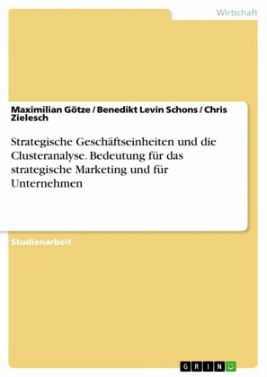 Strategische Geschäftseinheiten und die Clusteranalyse. Bedeutung für das strategische Marketing und für Unternehmen