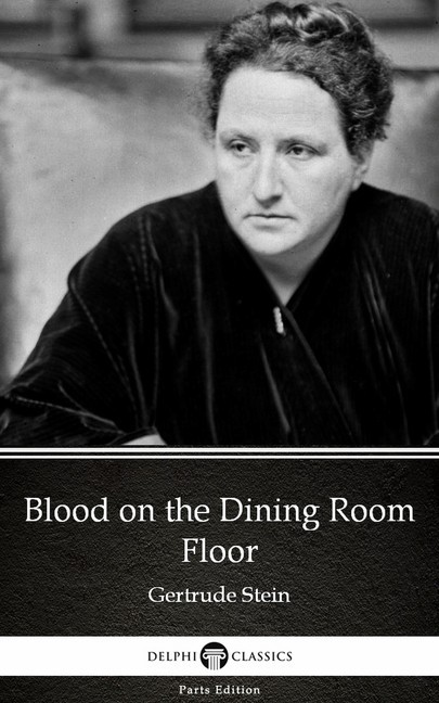 Blood on the Dining Room Floor by Gertrude Stein - Delphi Classics (Illustrated) main product photo