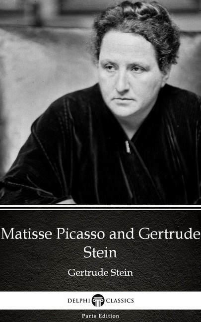Matisse Picasso and Gertrude Stein by Gertrude Stein - Delphi Classics (Illustrated) main product photo
