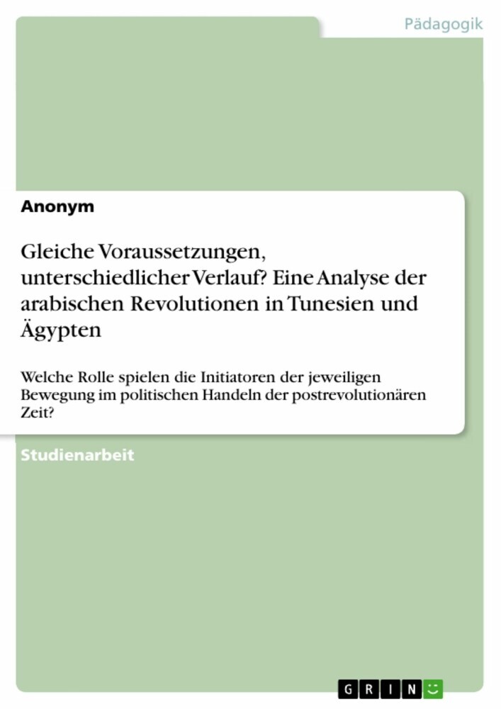 Gleiche Voraussetzungen, unterschiedlicher Verlauf? Eine Analyse der arabischen Revolutionen in Tunesien und Ägypten main product photo