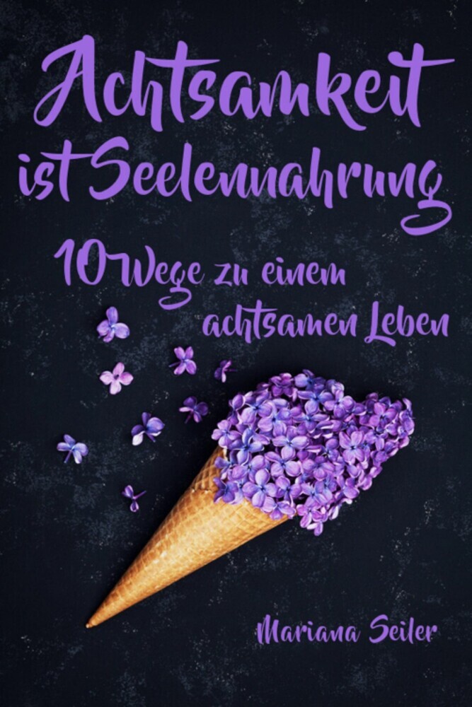 Achtsamkeit: ACHTSAMKEIT IST SEELENNAHRUNG! Achtsamkeit als Schlüssel zu tiefem Wohlbefinden und innerem Frieden: 10 Wege der Achtsamkeit für das Leben und die Seele main product photo