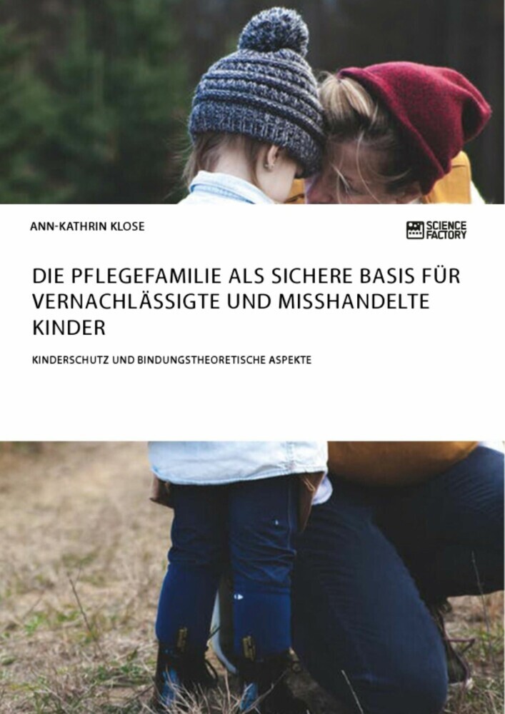 Die Pflegefamilie als sichere Basis für vernachlässigte und misshandelte Kinder. Kinderschutz und bindungstheoretische Aspekte main product photo