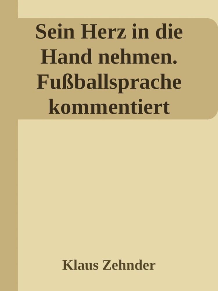 Sein Herz in die Hand nehmen. Ein kleines Kompendium des Fußballs anhand der Kommentierung zentraler Fachbegriffe main product photo