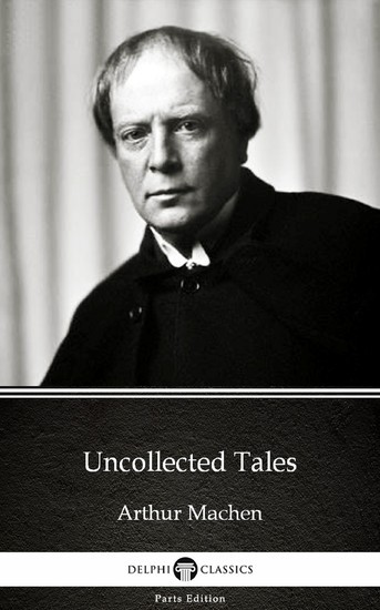 Uncollected Tales by Arthur Machen - Delphi Classics (Illustrated) main product photo