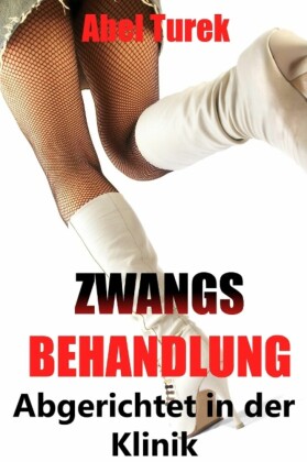 Zwangsbehandlung ... Abgerichtet in der Klinik
