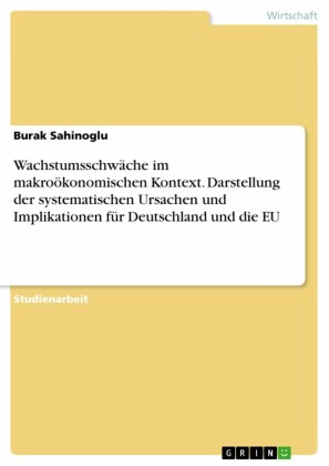 Wachstumsschwäche im makroökonomischen Kontext. Darstellung der systematischen Ursachen und Implikationen für Deutschland und die EU