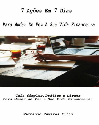 7 Ações Em 7 Dias Para Mudar De Vez A Sua Vida Financeira