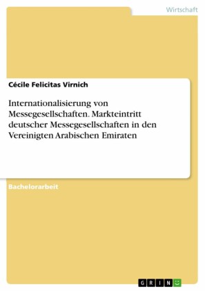 Internationalisierung von Messegesellschaften. Markteintritt deutscher Messegesellschaften in den Vereinigten Arabischen Emiraten