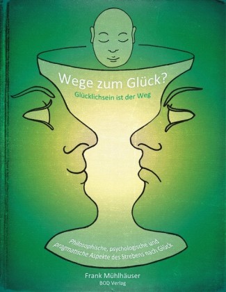 Wege zum Glück? - Glücklichsein ist der Weg