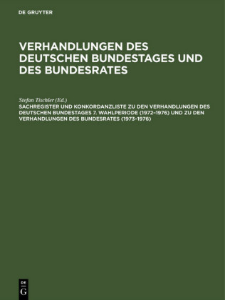 Sachregister und Konkordanzliste zu den Verhandlungen des Deutschen Bundestages 7. Wahlperiode (1972-1976) und zu den Verhandlungen des Bundesrates (1973-1976)