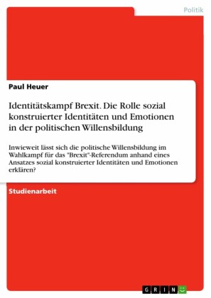 Identitätskampf Brexit. Die Rolle sozial konstruierter Identitäten und Emotionen in der politischen Willensbildung