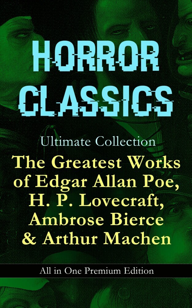 HORROR CLASSICS Ultimate Collection: The Greatest Works of Edgar Allan Poe, H. P. Lovecraft, Ambrose Bierce & Arthur Machen - All in One Premium Edition main product photo