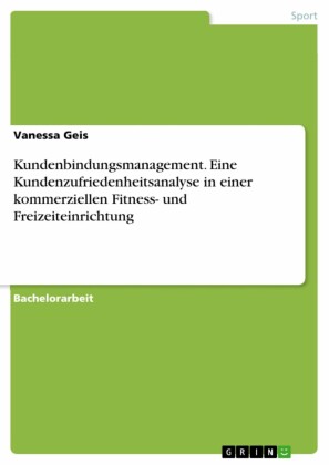 Kundenbindungsmanagement. Eine Kundenzufriedenheitsanalyse in einer kommerziellen Fitness- und Freizeiteinrichtung