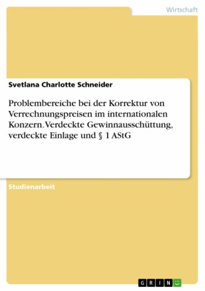 Problembereiche bei der Korrektur von Verrechnungspreisen im internationalen Konzern. Verdeckte Gewinnausschüttung, verdeckte Einlage und 1 AStG
