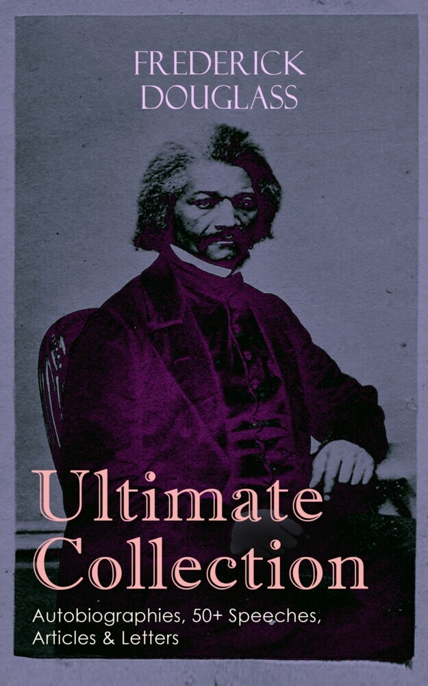 FREDERICK DOUGLASS Ultimate Collection: Autobiographies, 50+ Speeches, Articles & Letters main product photo