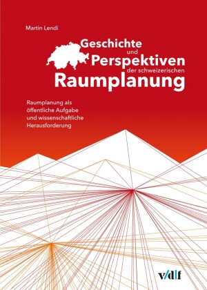 Geschichte und Perspektiven der schweizerischen Raumplanung