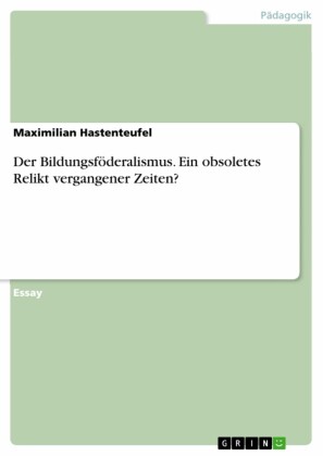 Der Bildungsföderalismus. Ein obsoletes Relikt vergangener Zeiten?