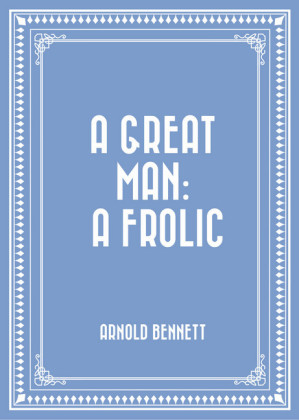 A Great Man: A Frolic