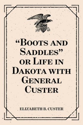 'Boots and Saddles' or Life in Dakota with General Custer