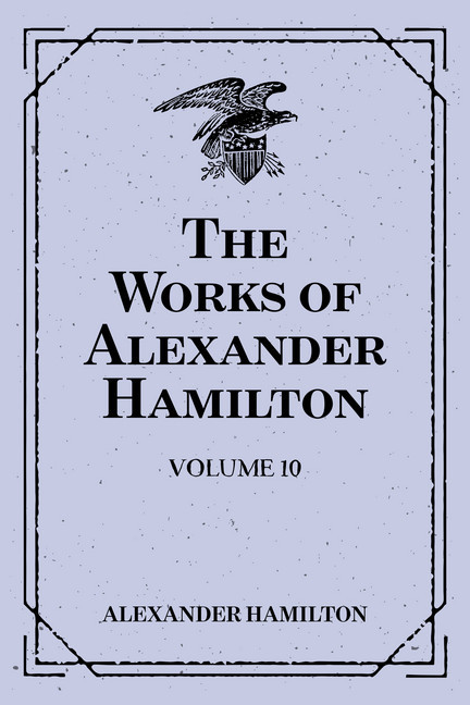 The Works of Alexander Hamilton: Volume 10 main product photo