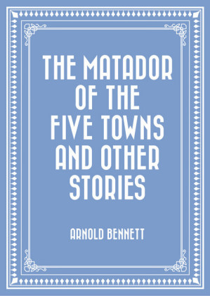 The Matador of the Five Towns and Other Stories