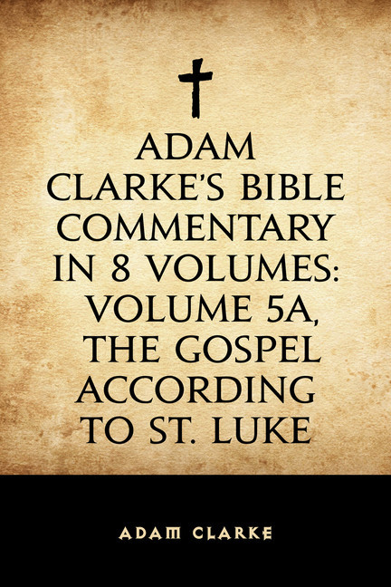 Adam Clarke's Bible Commentary in 8 Volumes: Volume 5A, The Gospel According to St. Luke main product photo