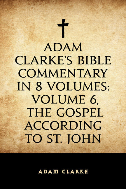 Adam Clarke's Bible Commentary in 8 Volumes: Volume 6, The Gospel According to St. John main product photo