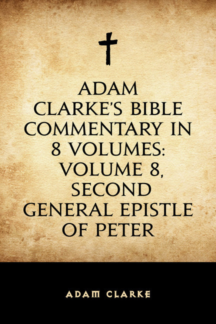 Adam Clarke's Bible Commentary in 8 Volumes: Volume 8, Second General Epistle of Peter main product photo