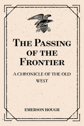 The Passing of the Frontier: A Chronicle of the Old West
