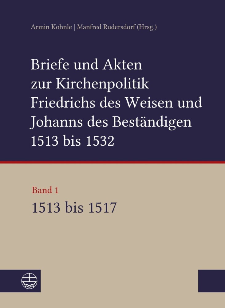 Briefe und Akten zur Kirchenpolitik Friedrichs des Weisen und Johanns des Beständigen 1513 bis 1532. Reformation im Kontext frühneuzeitlicher Staatswerdung main product photo