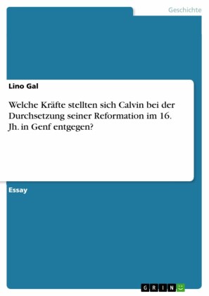 Welche Kräfte stellten sich Calvin bei der Durchsetzung seiner Reformation im 16. Jh. in Genf entgegen?