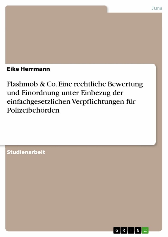 Flashmob & Co. Eine rechtliche Bewertung und Einordnung unter Einbezug der einfachgesetzlichen Verpflichtungen für Polizeibehörden main product photo