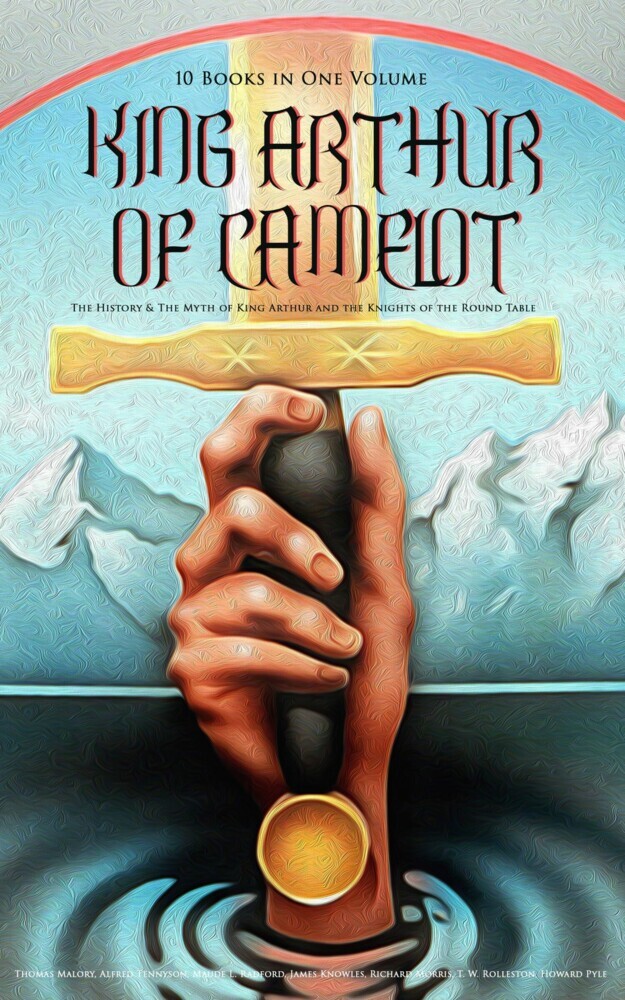 KING ARTHUR OF CAMELOT: The History & The Myth of King Arthur and the Knights of the Round Table (10 Books in One Volume) main product photo