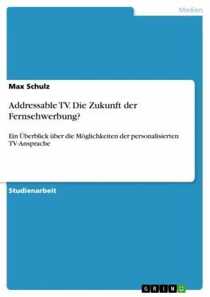Addressable TV. Die Zukunft der Fernsehwerbung?