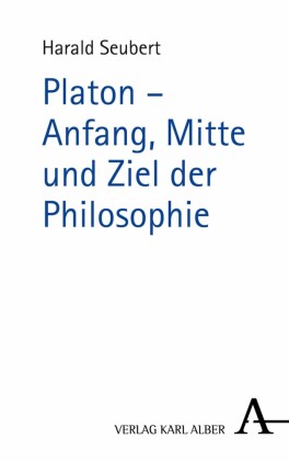 Platon - Anfang, Mitte und Ziel der Philosophie