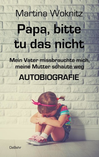 Papa, bitte tu das nicht - Mein Vater missbrauchte mich, meine Mutter schaute weg - AUTOBIOGRAFIE main product photo