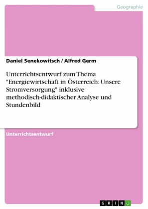 Unterrichtsentwurf zum Thema 'Energiewirtschaft in Österreich: Unsere Stromversorgung' inklusive methodisch-didaktischer Analyse und Stundenbild