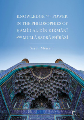 Knowledge and Power in the Philosophies of Hamid al-Din Kirmani and Mulla Sadra Shirazi