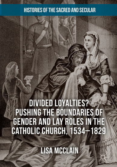 Divided Loyalties? Pushing the Boundaries of Gender and Lay Roles in the Catholic Church, 1534-1829 main product photo