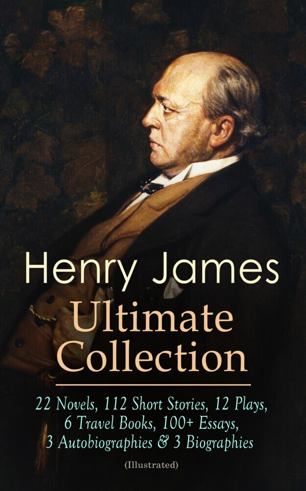 HENRY JAMES Ultimate Collection: 22 Novels, 112 Short Stories, 12 Plays, 6 Travel Books, 100+ Essays, 3 Autobiographies & 3 Biographies (Illustrated) main product photo
