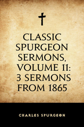Classic Spurgeon Sermons, Volume 11: 3 Sermons from 1865