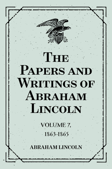 The Papers and Writings of Abraham Lincoln: Volume 7, 1863-1865 main product photo