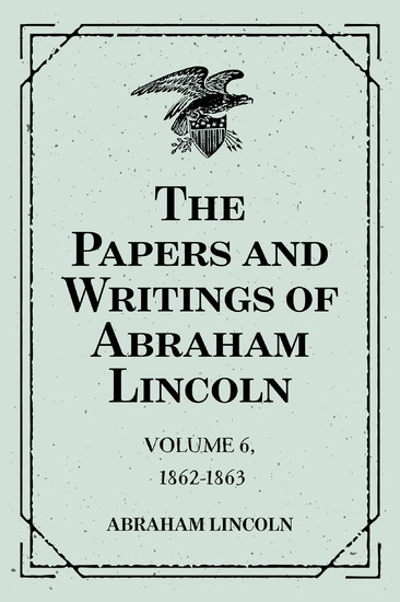The Papers and Writings of Abraham Lincoln: Volume 6, 1862-1863 main product photo
