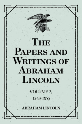 The Papers and Writings of Abraham Lincoln: Volume 2, 1843-1858
