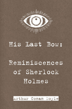 His Last Bow: Reminiscences of Sherlock Holmes