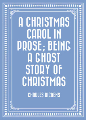 A Christmas Carol in Prose; Being a Ghost Story of Christmas