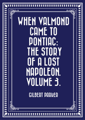 When Valmond Came to Pontiac: The Story of a Lost Napoleon. Volume 3.