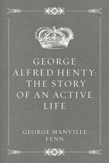 George Alfred Henty: The Story of an Active Life main product photo