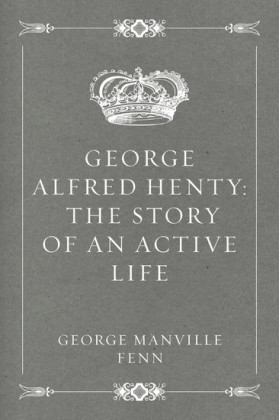 George Alfred Henty: The Story of an Active Life