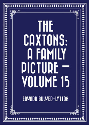 The Caxtons: A Family Picture - Volume 15
